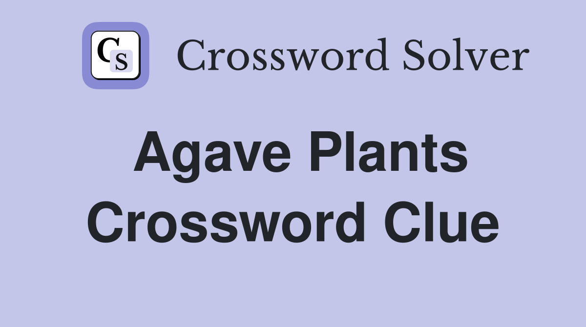 Agave plants Crossword Clue Answers Crossword Solver